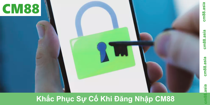 Khắc Phục Sự Cố Thường Gặp Khi Đăng Nhập CM88