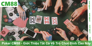 Poker CM88 - Giới Thiệu Tất Cả Về Trò Chơi Đỉnh Cao Này
