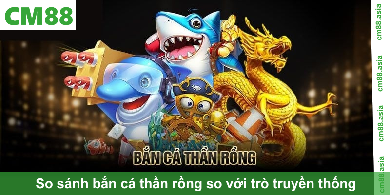 So sánh bắn cá thần rồng so với trò truyền thống