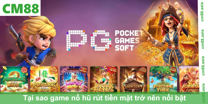 Tại sao game nổ hũ rút tiền mặt trở nên nổi bật