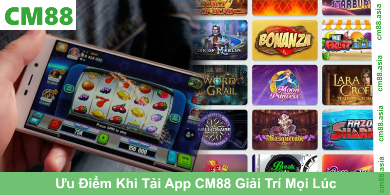 Ưu Điểm Khi Tải App CM88 Giải Trí Mọi Lúc