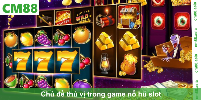 chủ đề thú vị trong game nổ hũ slot