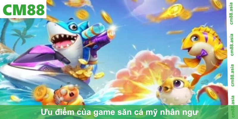 ưu điểm của game săn cá mỹ nhân ngư